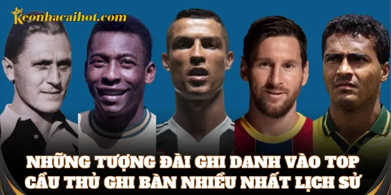 Những gương mặt top cầu thủ ghi bàn nhiều nhất lịch sử