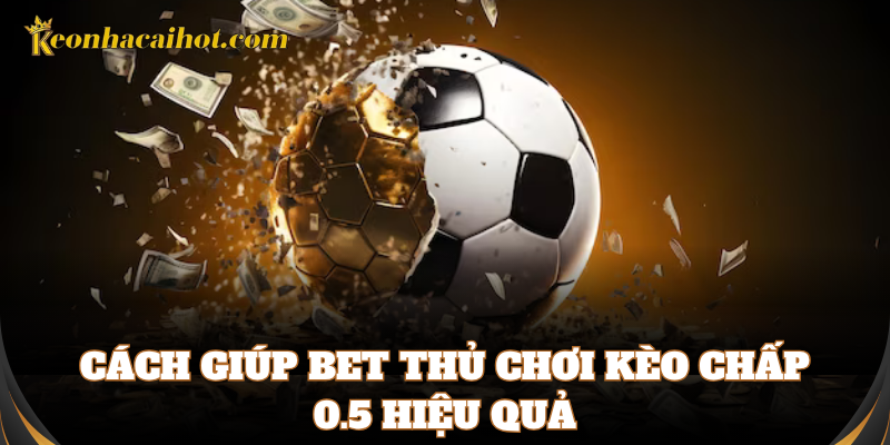 Cách chơi Kèo Chấp 0.5 trong bảng tỷ lệ nhà cái