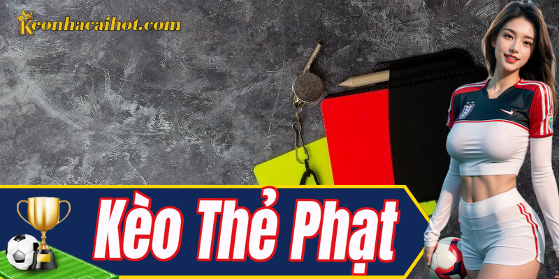 Kèo Thẻ Phạt hấp dẫn với dân chơi kinh nghiệm