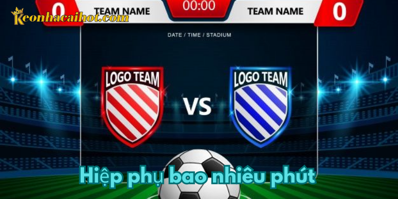 hiệp phụ có bao nhiêu phút - kèo nhà cái