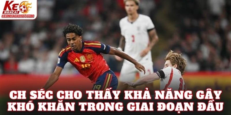 CH Séc cho thấy khả năng gây khó khăn trong giai đoạn đầu