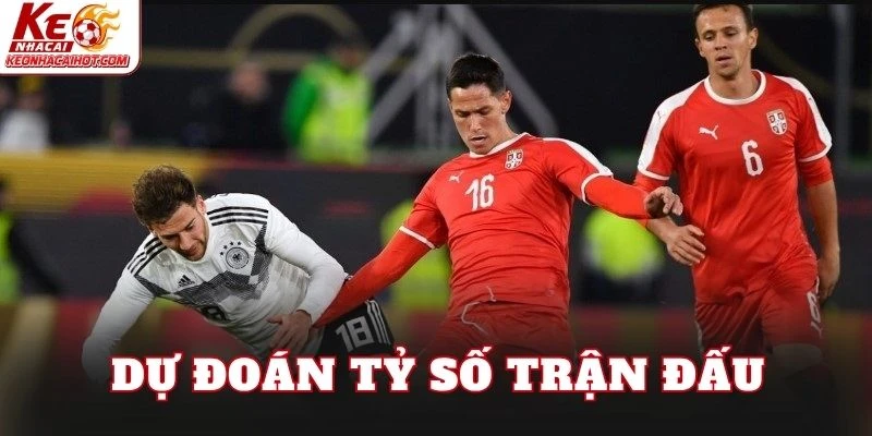 Dự đoán tỷ số trận đấu