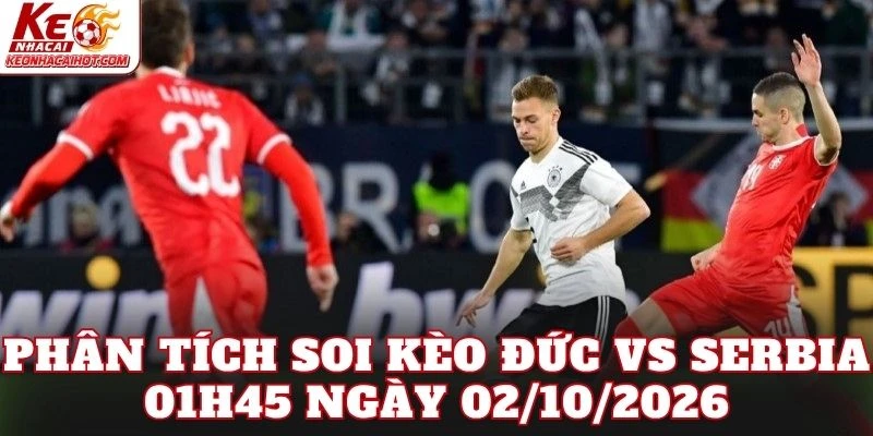 Phân tích soi kèo Đức vs Serbia 01h45 ngày 02/10/2026