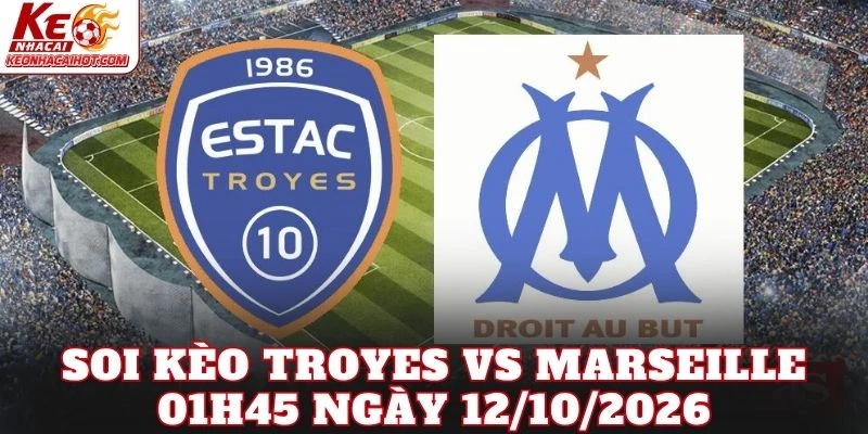 Soi Kèo Troyes Vs Marseille 01h45 Ngày 12/10/2026